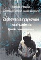 Zachowania ryzykowne i uzależnienia Zjawisko i uwarunkowania - Mariusz Jędrzejko, Małgorzata Janusz, Marek Walancik