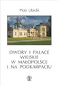 Dwory i pałace wiejskie w Małopolsce i na Podkarpaciu - Piotr Libicki
