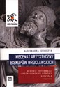 Mecenat artystyczny biskupów wrocławskich w dobie reformacji i potrydenckiej odnowy kościoła 1520-1609 - Aleksandra Szewczyk