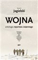 Wojna. Antologia reportażu wojennego - Wojciech Jagielski