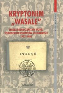 Kryptonim Wasale Służba Bezpieczeństwa wobec Studenckich Komitetów Solidarności 1977-1980 