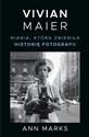 Vivian Maier. Niania, która zmieniła historię fotografii - Ann Marks