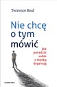 Nie chcę o tym mówić Jak poradzić sobie z męską depresją