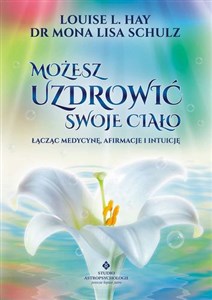 Możesz uzdrowić swoje ciało Łącząc medycynę, afirmacje i intuicję - Księgarnia UK