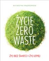 Życie Zero Waste Żyj bez śmieci i żyj lepiej