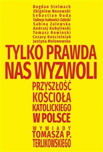 Tylko prawda nas wyzwoli Przyszłość Kościoła katolickiego w Polsce. Wywiady Tomasza P. Terlikowskiego