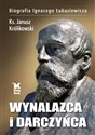 Wynalazca i darczyńca Biografia Ignacego Łukasiewicza - Janusz Królikowski