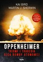 Oppenheimer Triumf i tragedia ojca bomby atomowej - Kai Bird, Martin J. Sherwin