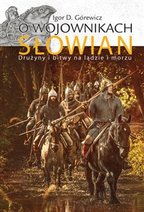 O wojownikach Słowian Drużyny i bitwy na lądzie i morzu