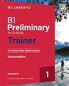 B1 Preliminary for Schools Trainer 1 for the Revised 2020 Exam Six Practice Tests without Answers with Audio Download with eBook 