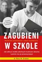 Zagubieni w szkole Jak odkryć źródła szkolnych trudności dziecka i pomóc mu je przezwyciężyć