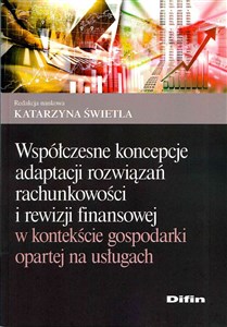 Współczesne koncepcje adaptacji rozwiązań rachunkowości i rewizji finansowej w kontekście gospodarki opartej na usługach