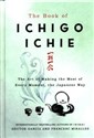 The Book of Ichigo Ichie The Art of Making the Most of Every Moment, the Japanese Way