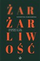 Żar, żarliwość Rozmowy o tym co w nas płonie