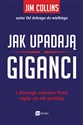 Jak upadają giganci I dlaczego niektóre firmy nigdy się nie poddają - Jim Collins