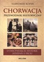 Chorwacja Przewodnik historyczny O trudnej historii, jedzeniu i piciu - Sławomir Koper