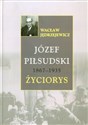 Józef Piłsudski 1867 - 1935 Życiorys - Wacław Jędrzejewicz