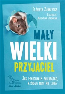 Mały wielki przyjaciel Jak pokochałem zwierzątko, którego nikt nie lubił