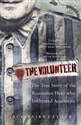 The Volunteer The True Story of the Resistance Hero who Infiltrated Auschwitz