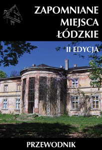 Zapomniane miejsca Łódzkie wyd 2 / Ciekawe Miejsca