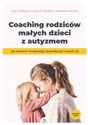 Coaching rodziców małych dzieci z autyzmem Jak wspierać rozwój więzi, komunikację i uczenie się - Sally J. Rogers, Laurie A. Vismara, Geraldine Dawson