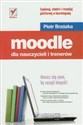 Moodle dla nauczycieli i trenerów Zaplanuj, stwórz i rozwijaj platformę e-learningową - Piotr Brzózka