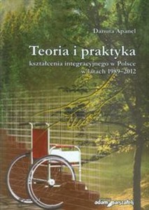 Teoria i praktyka kształcenia integracyjnego w Polsce w latach 1989-2012