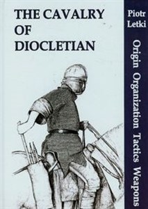 The Cavalry of Diocletian Origin Organization Tactics Weapons