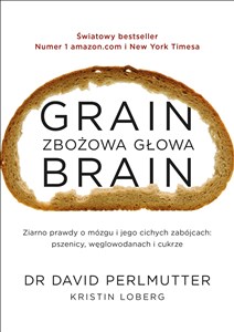 Grain Brain Zbożowa głowa Zaskakująca prawda o mózgu i jego cichych zabójcach: pszenicy, węglowodanach