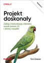 Projekt doskonały. Zadbaj o komunikację z klientem, wysoki poziom UX i zdrowy rozsądek. - Tom Greever