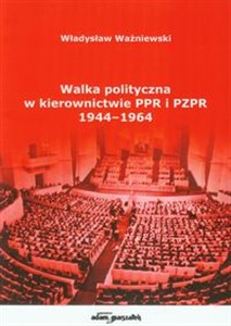 Walka polityczna w kierownictwie PPR i PZPR 1944-1964