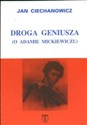 Droga geniusza O Adamie Mickiewiczu - Jan Ciechanowicz