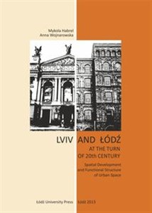 Lviv and Łódź at the Turn of 20th Century Spatial Development and Functional Structure of Urban Space