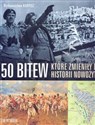 50 bitew, które zmieniły bieg historii - Tim Newark