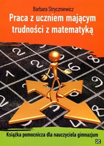 Praca z uczniem mającym trudności z matematyką Książka pomocnicza dla nauczyciela gimnazjum