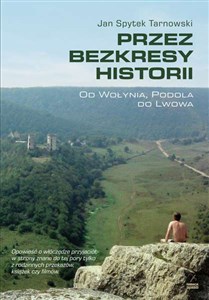 Przez bezkresy historii Od Wołynia, Podola do Lwowa