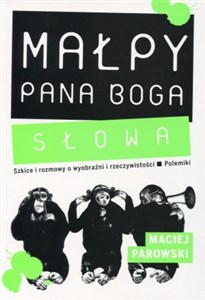 Małpy pana Boga Słowa Szkice i rozmowy o wyobraźni i rzeczywistości. Polemiki.