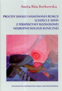 Procesy uwagi i hamowania reakcji u dzieci z ADHD z perspektywy rozwojowej neuropsychologii klinicznej