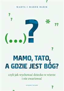 Mamo, tato, a gdzie jest Bóg? Czyli jak wychowywać dziecko w wierze i nie zwariować