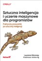 Sztuczna inteligencja i uczenie maszynowe dla programistów Praktyczny przewodnik po sztucznej inteligencji - Laurence Moroney