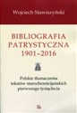 Bibliografia patrystyczna 1901-2016 Polskie tłumaczenia tekstów starochrześcijańskich pierwszego tysiąclecia - Wojciech Stawiszyński