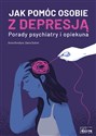 Jak pomóc osobie z depresją Porady psychiatry i opiekuna  - Anna Bondyra, Daria Dubiel