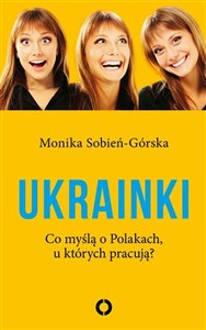 Ukrainki Co myślą o Polakach u których pracują?