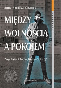 Między wolnością a pokojem Zary historii Ruchu "Wolność i Pokój"