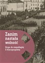 Zanim nastała wolność Droga do niepodległej II Rzeczypospolitej - Opracowanie Zbiorowe