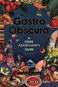 Gastro Obscura A Food Adventurer's Guide - Cecily Wong, Dylan Thuras