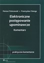 Elektroniczne postępowanie upominawcze Komentarz - Mariusz Tchórzewski, Przemysław Telenga