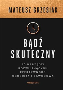 Bądź skuteczny 50 narzędzi rozwijających efektywność osobistą i zawodową