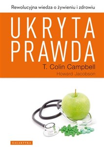 Ukryta prawda Rewolucyjna wiedza o żywieniu i zdrowiu