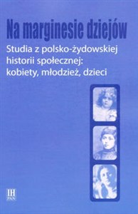 Na marginesie dziejów Studia z pol-żydows historii społecznej kobiety, młodzież, dzieci - Księgarnia UK